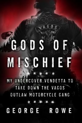 Gods of mischief : my undercover vendetta to take down the Vagos outlaw motorcycle gang /