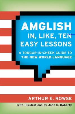 Amglish in, like, ten easy lessons : a celebration of the New World lingo /