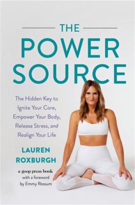The power source : the hidden key to ignite your core, empower your body, release stress, and realign your life /