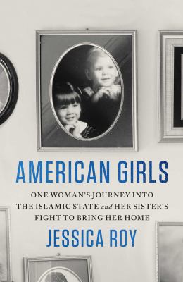 American girls : one woman's journey into the Islamic state and her sister's fight to bring her home /