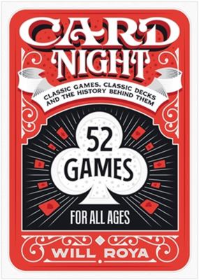 Card night : classic games, classic decks, and the history behind them, 52 Games for all ages /