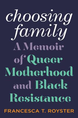 Choosing family : a memoir of queer motherhood and Black resistance /