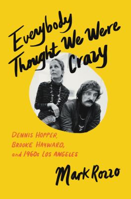 Everybody thought we were crazy : Dennis Hopper, Brooke Hayward, and 1960s Los Angeles /
