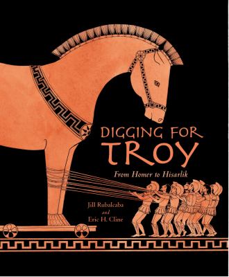 Digging for Troy : from Homer to Hisarlik /
