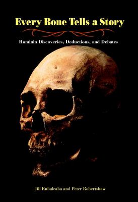 Every bone tells a story : Hominin discoveries, deductions, and debates /
