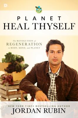 Planet, heal thyself : the revolution of regeneration in body, mind, and planet /