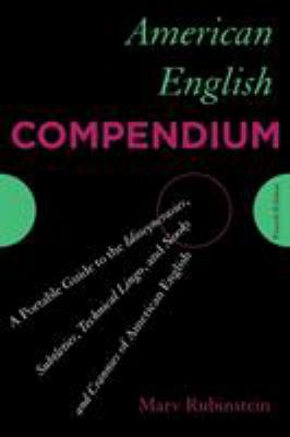American English compendium : a portable guide to the idiosyncrasies, subtleties, technical lingo, and nooks and crannies of American English /