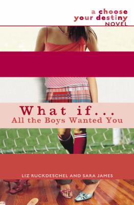 What if-- all the boys wanted you? : a choose your destiny novel /