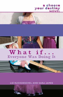 What if-- everyone was doing it : a choose your destiny novel /