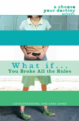 What if-- you broke all the rules? : a choose your destiny novel /