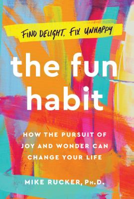 The fun habit : how the pursuit of joy and wonder can change your life /