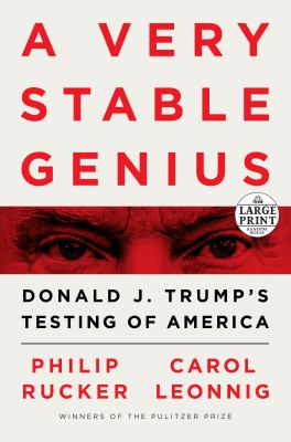 A very stable genius [large type] : Donald J. Trump's testing of America /