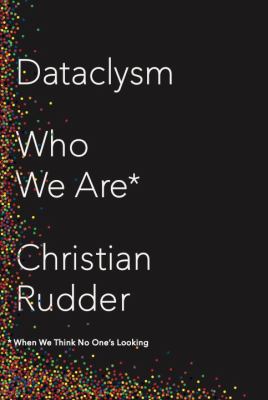 Dataclysm : who we are when we think no one's looking /