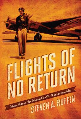 Flights of no return : aviation history's most infamous one-way tickets to immortality /