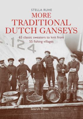 More traditional Dutch ganseys : 65 classic sweaters to knit from 55 fishing villages /