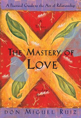 The mastery of love : a practical guide to the art of relationship /