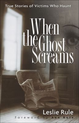 When the ghost screams : true stories of victims who haunt /