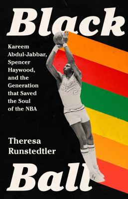 Black ball : Kareem Abdul-Jabbar, Spencer Haywood, and the generation that saved the soul of the NBA /