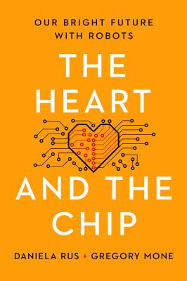 The heart and the chip : our bright future with robots / Daniela Rus and Gregory Mone.