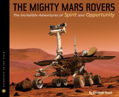 The mighty Mars rovers : the incredible adventures of Spirit and Opportunity /