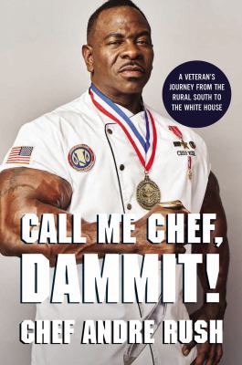 Call me Chef, dammit! : a veteran's journey from the rural South to the White House /