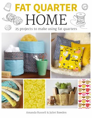 Fat quarter. Home : 25 projects to make from short lengths of fabric /