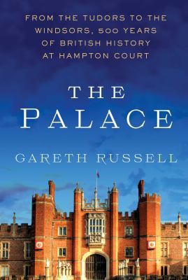 The palace : from the Tudors to the Windsors, 500 years of British history at Hampton Court /
