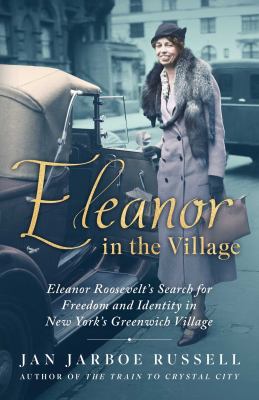Eleanor in the Village : Eleanor Roosevelt's search for freedom and identity in New York's Greenwich Village /