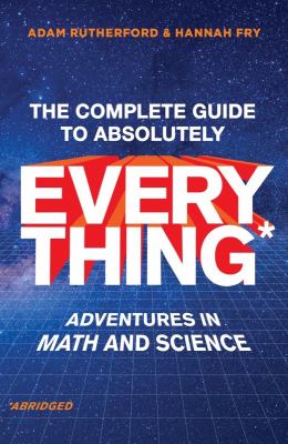 The complete guide to absolutely everything* : *abridged : adventures in math and science /