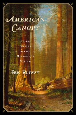 American canopy : the role of trees in the shaping of a nation /