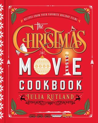 The Christmas movie cookbook : recipes from your favorite holiday films /