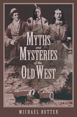 Myths and mysteries of the old West /