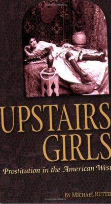 Upstairs girls : prostitution in the American West /