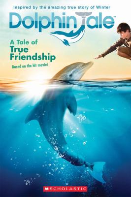 Dolphin tale : a tale of true friendship /