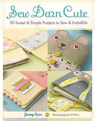 Sew darn cute : 30 sweet & simple projects to sew & embellish /
