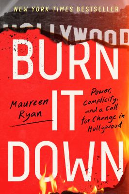 Burn it down : power, complicity, and a call for change in Hollywood /