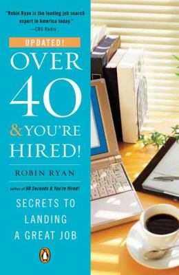 Over 40 & you're hired! : secrets to landing a great job /