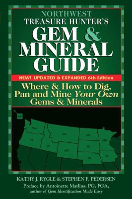 The treasure hunter's gem & mineral guides to the USA. volume 1, Northwest states : where & how to dig, pan, and mine your own gems & minerals /