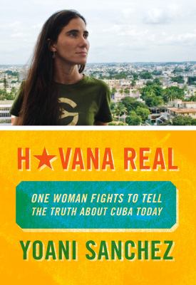Havana real : one woman fights to tell the truth about Cuba today /