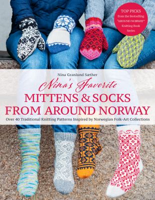 Nina's favorite mittens & socks from around Norway : over 40 traditional knitting patterns inspired by Norwegian folk-art collections /