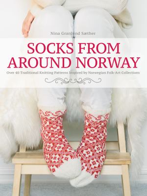 Socks from around Norway : over 40 traditional knitting patterns inspired by Norwegian folk-art collections /