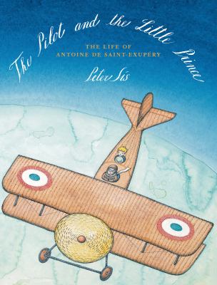 The Pilot and the Little Prince : the Life of Antoine de Saint-Exupéry /