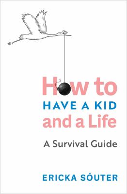 How to have a kid and a life : a survival guide /