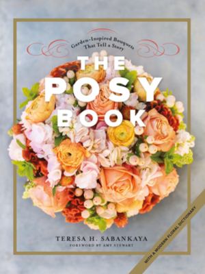 The posy book : garden-inspired bouquets that tell a story ; with a modern floral dictionary /