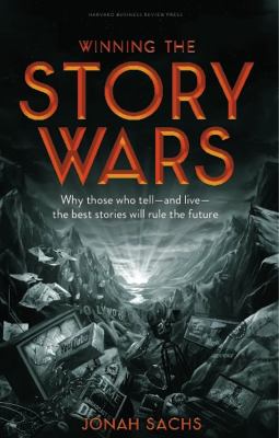 Winning the story wars : why those who tell--and live--the best stories will rule the future /