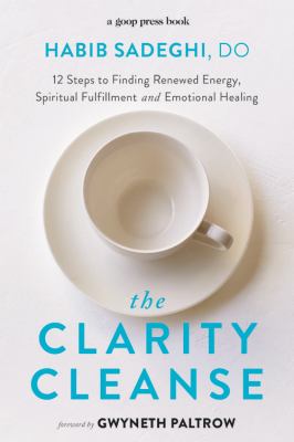 The clarity cleanse : 12 steps to finding emotional healing, spiritual fulfillment, and renewed energy /