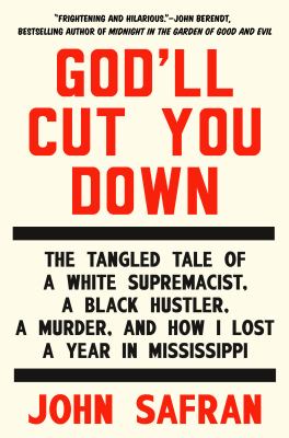 God'll cut you down : the tangled tale of a white supremacist, a Black hustler, a murder, and how I lost a year in Mississippi /