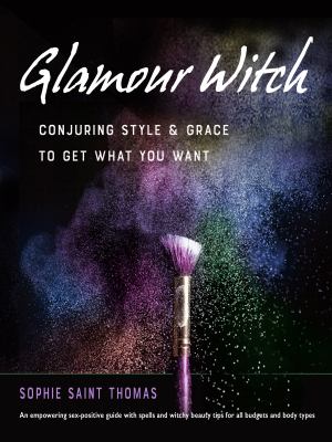 Glamour witch : conjuring style & grace to get what you want /