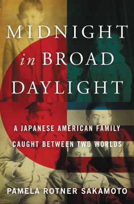 Midnight in broad daylight : a Japanese American family caught between two worlds /