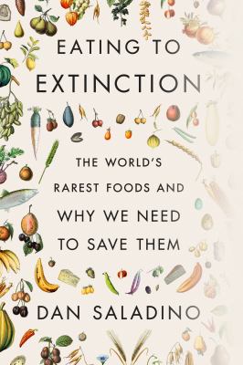 Eating to extinction : the world's rarest foods and why we need to save them /